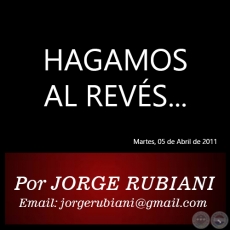 HAGAMOS AL REVS... - Por JORGE RUBIANI - Martes, 05 de Abril de 2011